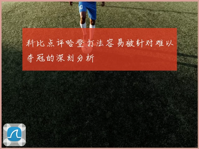 科比点评哈登打法容易被针对难以夺冠的深刻分析